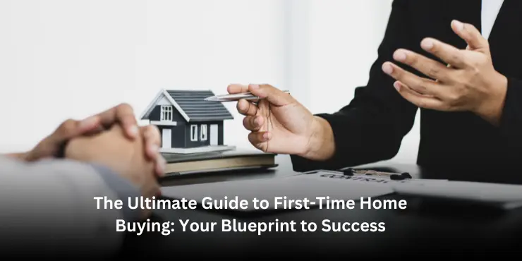 The Ultimate Guide to First-Time Home Buying: Your Blueprint to Success