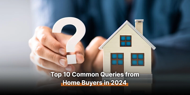 Top 10 Common Queries from Home Buyers in 2024